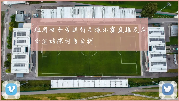 租用快手号进行足球比赛直播是否合法的探讨与分析