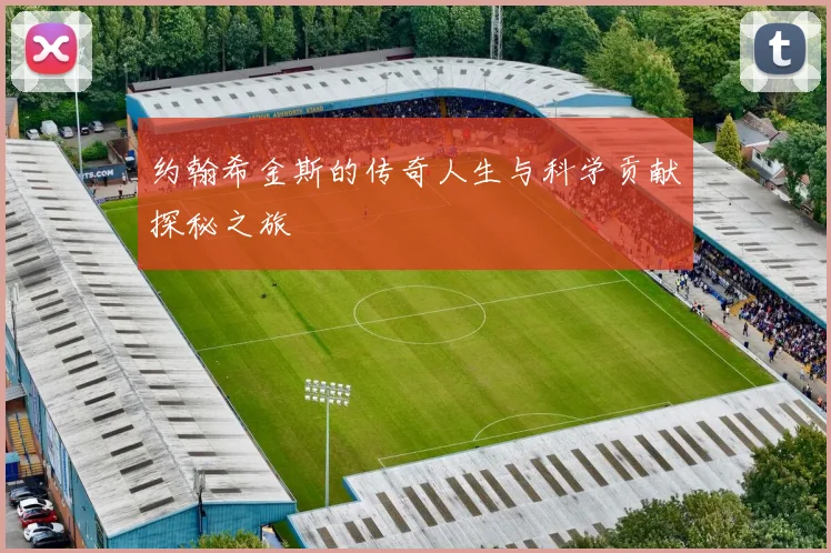 约翰希金斯的传奇人生与科学贡献探秘之旅