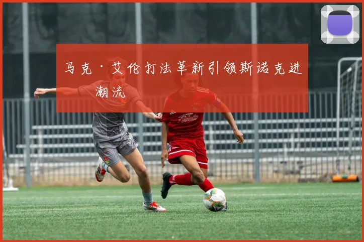 马克·艾伦打法革新引领斯诺克进攻潮流