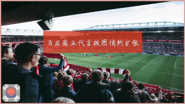 马龙商业代言版图悄然扩张