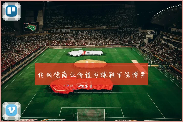 伦纳德商业价值与球鞋市场博弈