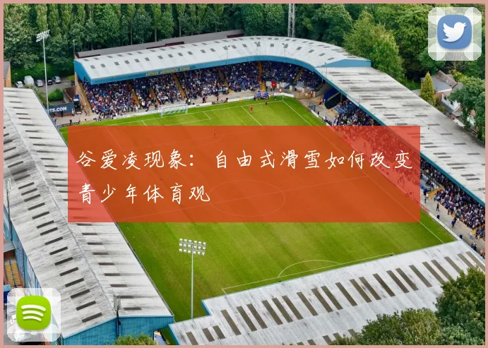 谷爱凌现象：自由式滑雪如何改变青少年体育观